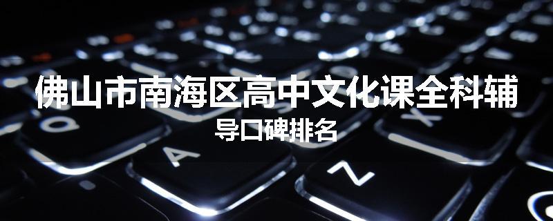 佛山市南海区高中文化课全科辅导口碑排名
