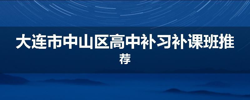 大连市中山区高中补习补课班推荐