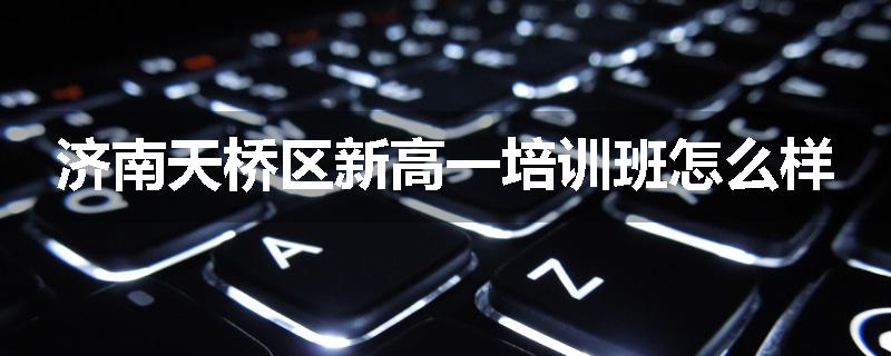 济南天桥区新高一培训班怎么样