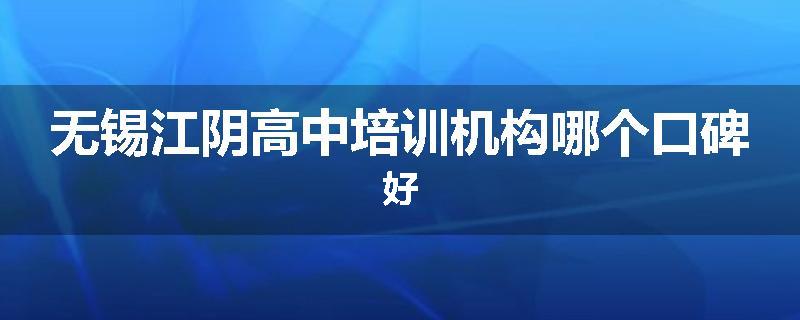 无锡江阴高中培训机构哪个口碑好