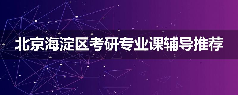 北京海淀区考研专业课辅导推荐