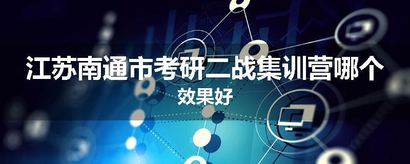 江苏南通市考研二战集训营哪个效果好