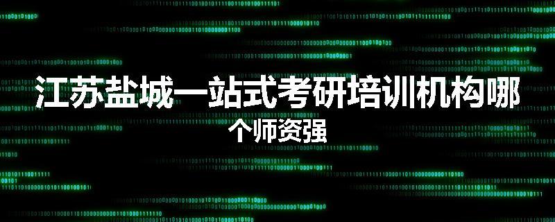 江苏盐城一站式考研培训机构哪个师资强
