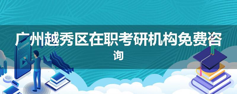 广州越秀区在职考研机构免费咨询