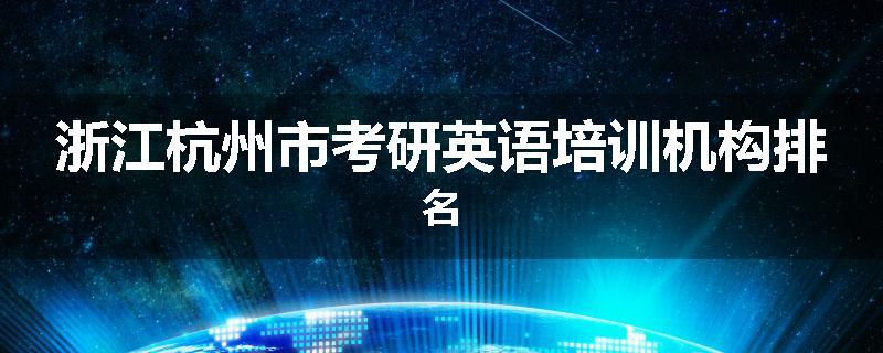 浙江杭州市考研英语培训机构排名