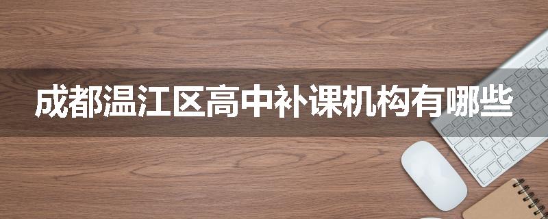 成都温江区高中补课机构有哪些