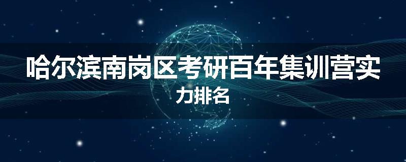 哈尔滨南岗区考研百年集训营实力排名