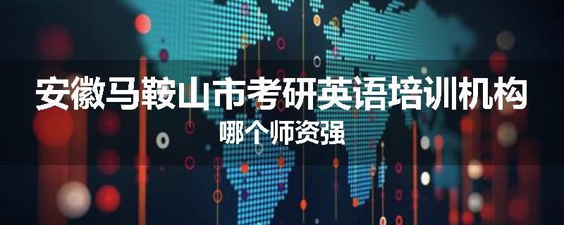 安徽马鞍山市考研英语培训机构哪个师资强