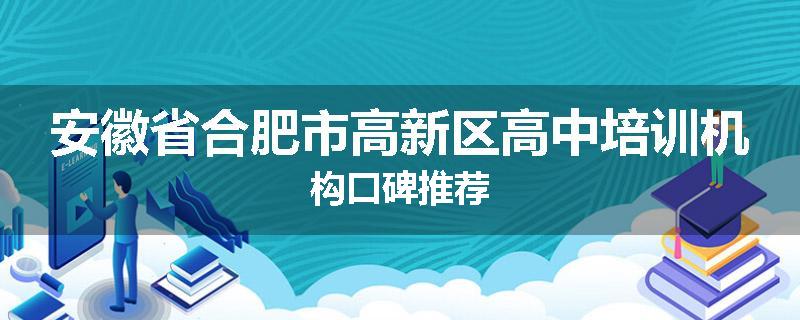 安徽省合肥市高新区高中培训机构口碑推荐