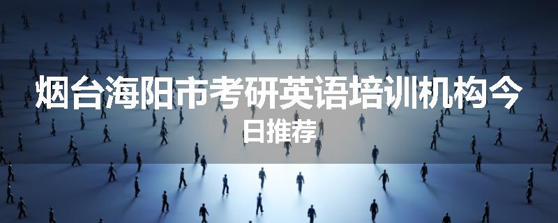 烟台海阳市考研英语培训机构今日推荐