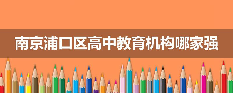 南京浦口区高中教育机构哪家强