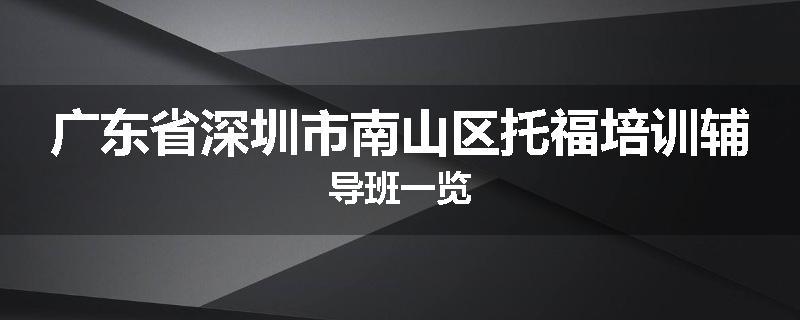 广东省深圳市南山区托福培训辅导班一览