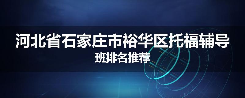 河北省石家庄市裕华区托福辅导班排名推荐