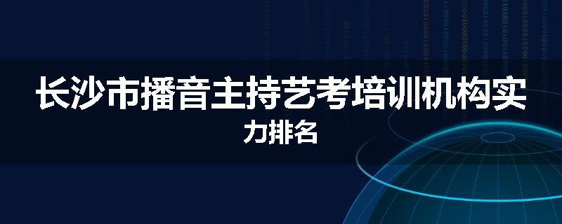 长沙市播音主持艺考培训机构实力排名