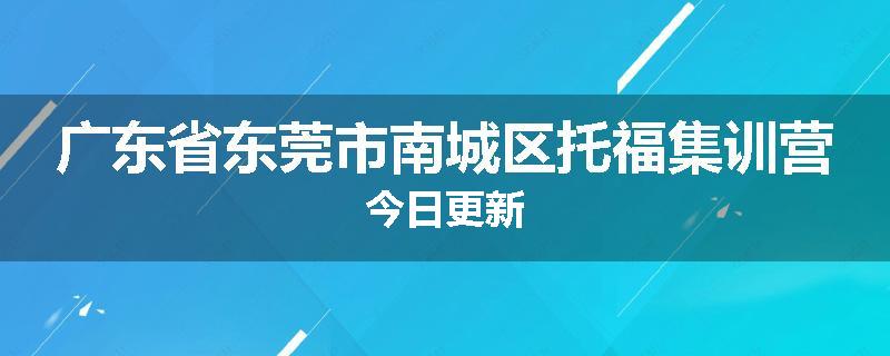 广东省东莞市南城区托福集训营今日更新