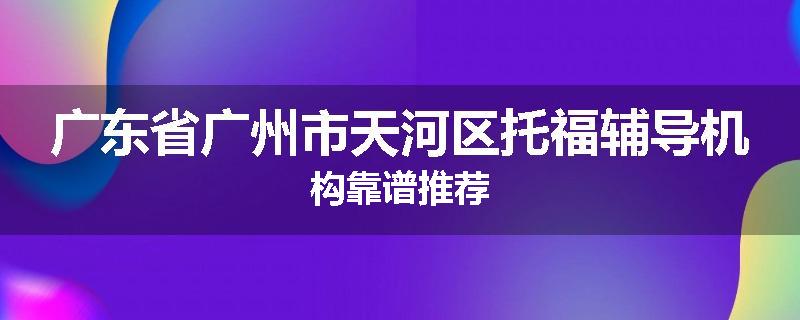 广东省广州市天河区托福辅导机构靠谱推荐