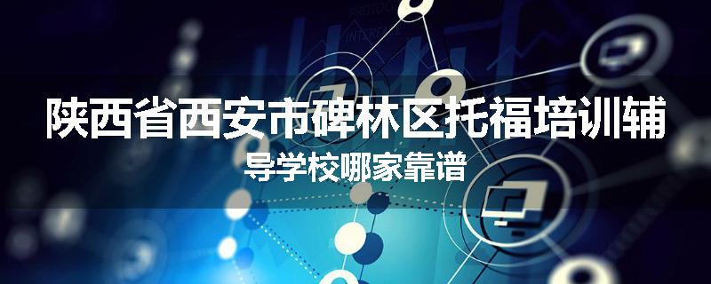 陕西省西安市碑林区托福培训辅导学校哪家靠谱