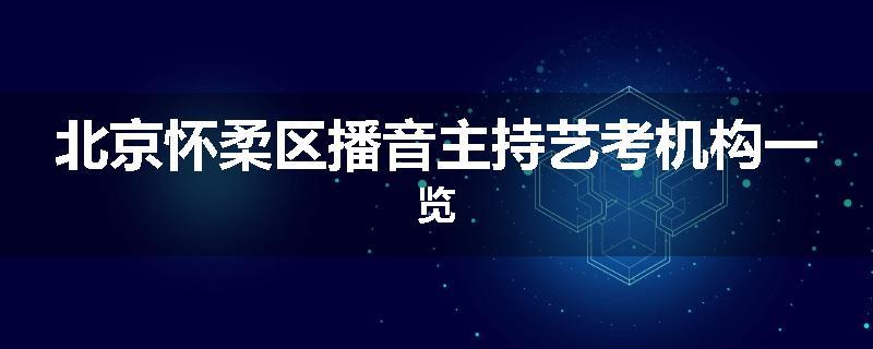 北京怀柔区播音主持艺考机构一览