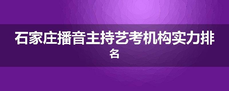 石家庄播音主持艺考机构实力排名