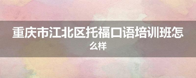 重庆市江北区托福口语培训班怎么样