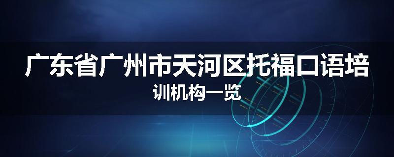 广东省广州市天河区托福口语培训机构一览