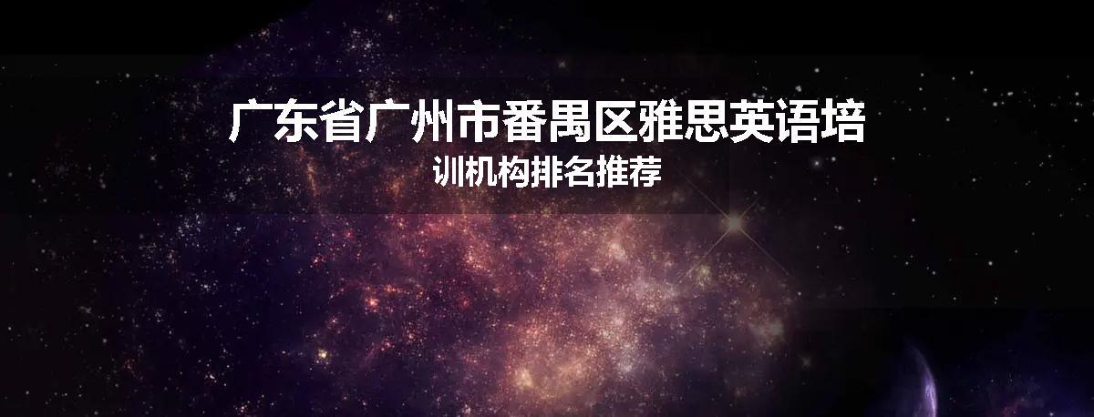 广东省广州市番禺区雅思英语培训机构排名推荐