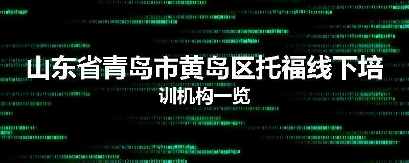 山东省青岛市黄岛区托福线下培训机构一览