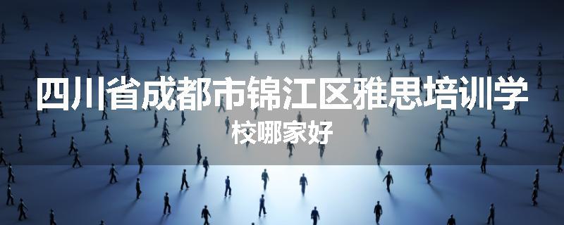 四川省成都市锦江区雅思培训学校哪家好