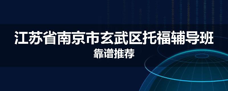 江苏省南京市玄武区托福辅导班靠谱推荐