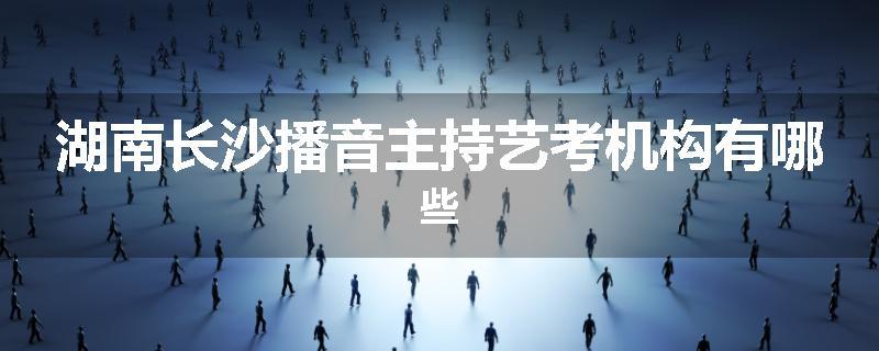 湖南长沙播音主持艺考机构有哪些