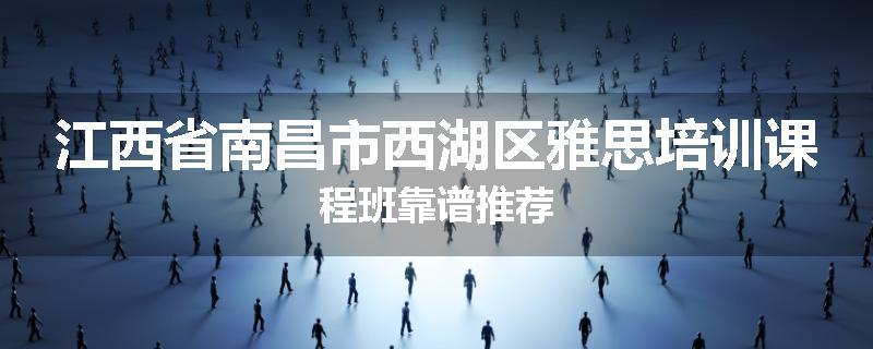 江西省南昌市西湖区雅思培训课程班靠谱推荐