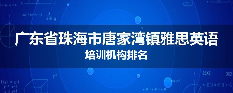 广东省珠海市唐家湾镇雅思英语培训机构排名