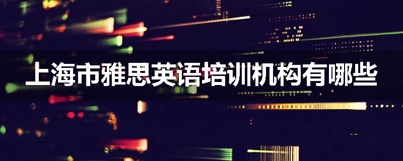 上海市雅思英语培训机构有哪些