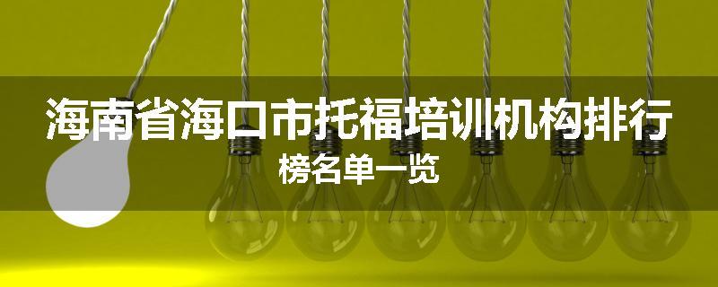 海南省海口市托福培训机构排行榜名单一览