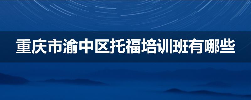 重庆市渝中区托福培训班有哪些