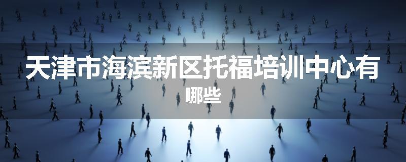天津市海滨新区托福培训中心有哪些