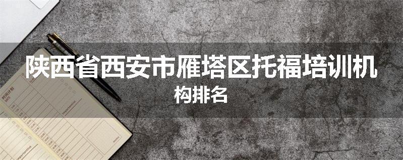 陕西省西安市雁塔区托福培训机构排名