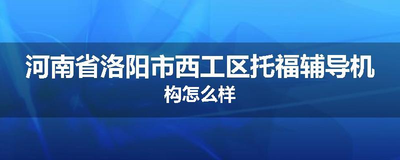 河南省洛阳市西工区托福辅导机构怎么样