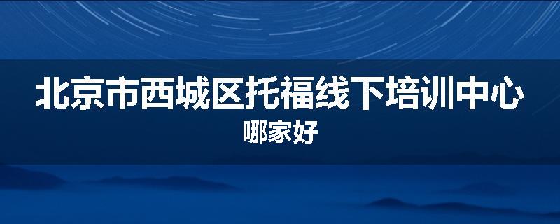 北京市西城区托福线下培训中心哪家好