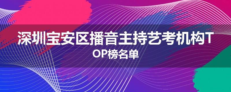 深圳宝安区播音主持艺考机构TOP榜名单