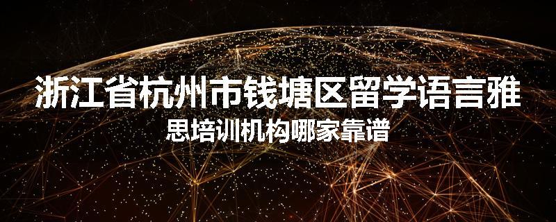 浙江省杭州市钱塘区留学语言雅思培训机构哪家靠谱