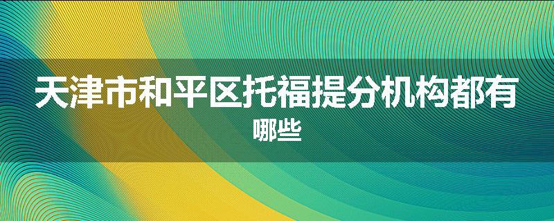 天津市和平区托福提分机构都有哪些