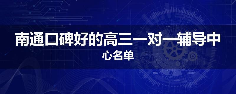 南通口碑好的高三一对一辅导中心名单