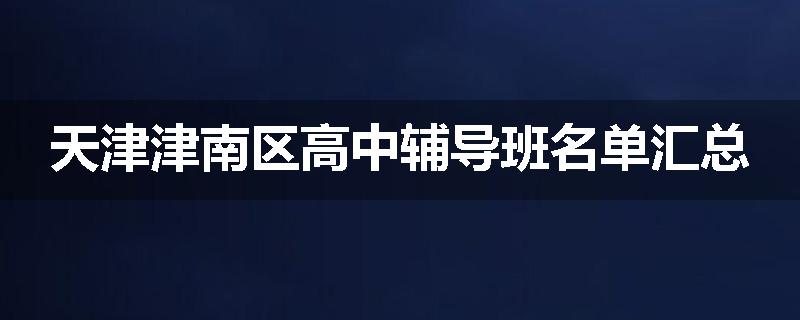 天津津南区高中辅导班名单汇总