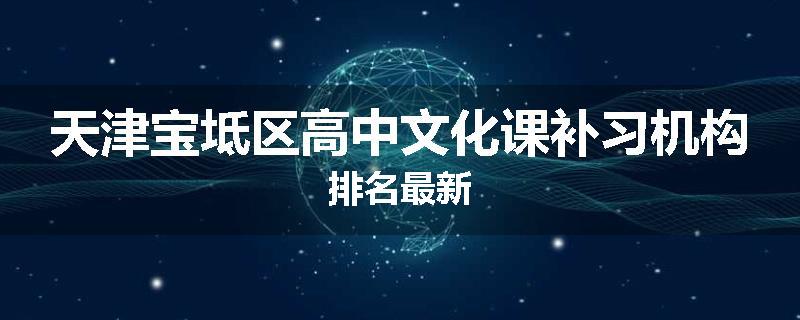 天津宝坻区高中文化课补习机构排名最新