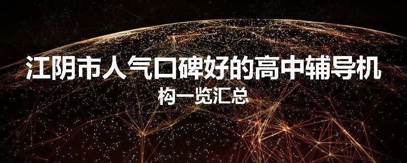 江阴市人气口碑好的高中辅导机构一览汇总