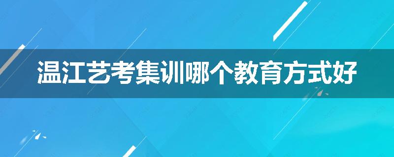 温江艺考集训哪个教育方式好