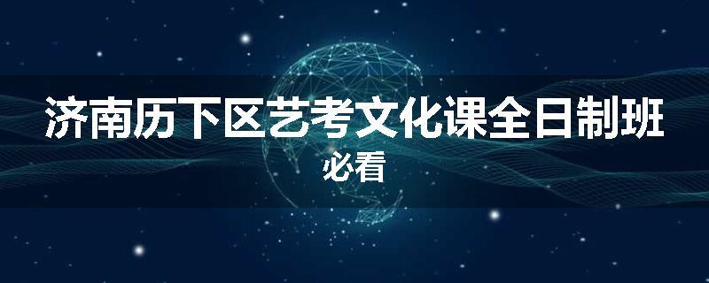 济南历下区艺考文化课全日制班必看