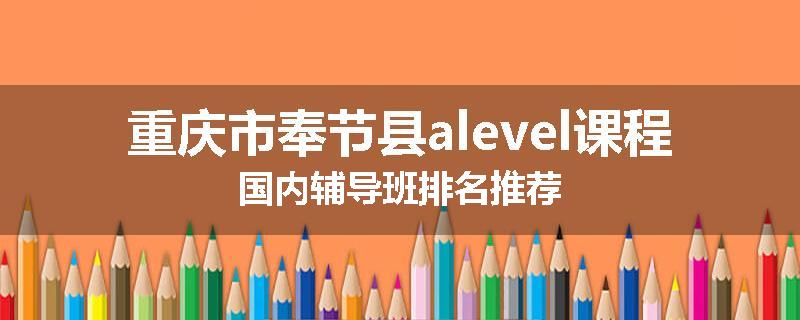 重庆市奉节县alevel课程国内辅导班排名推荐