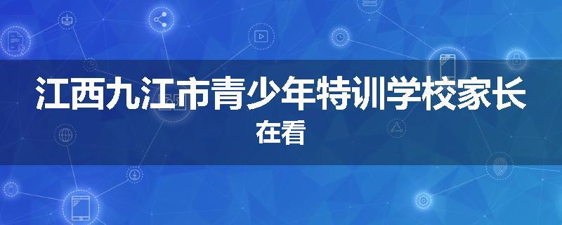 江西九江市青少年特训学校家长在看